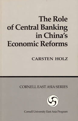 The Role of Central Banking in China's Economic Reform Paperback Cornell East Asia Series