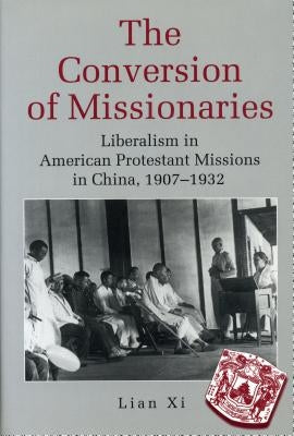 The Conversion of Missionaries: Liberalism in American Protestant Missions in China, 1907-1932 Paperback Penn State University Press