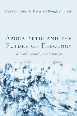 Apocalyptic and the Future of Theology: With and Beyond J. Louis Martyn Paperback Cascade Books