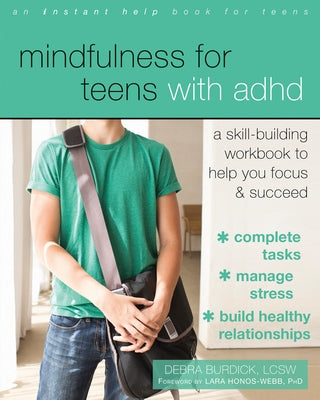 Mindfulness for Teens with ADHD: A Skill-Building Workbook to Help You Focus and Succeed by Burdick, Debra