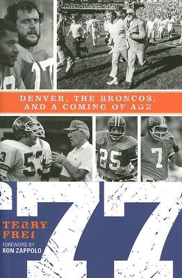 77: Denver, The Broncos, and a Coming of Age by Frei, Terry
