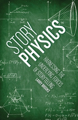 Story Physics: Harnessing the Underlying Forces of Storytelling by Brooks, Larry