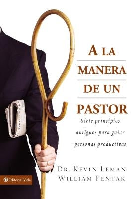 a la Manera de Un Pastor: Siete Principios Antiguos Para Guiar Personas Productivas by Leman, Kevin