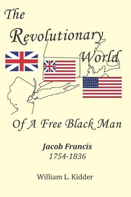 The Revolutionary World of a Free Black Man: Jacob Francis: 1754-1836 Paperback William L. Kidder