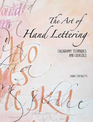 The Art of Hand Lettering: Calligraphy Techniques and Exercises by Toffaletti, Laura