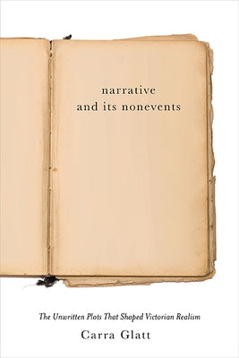 Narrative and Its Nonevents: The Unwritten Plots That Shaped Victorian Realism Paperback University of Virginia Press