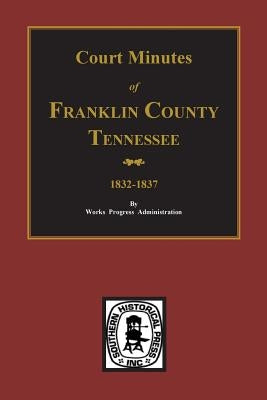 Franklin County, Tennessee 1832-1837, Court Minutes of. by Administration, Work Projects