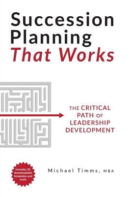 Succession Planning That Works: The Critical Path of Leadership Development by Timms, Michael