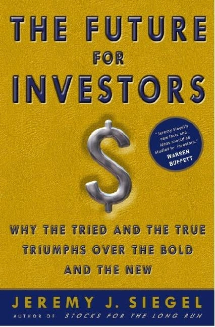 The Future for Investors: Why the Tried and the True Triumph Over the Bold and the New by Siegel, Jeremy J.