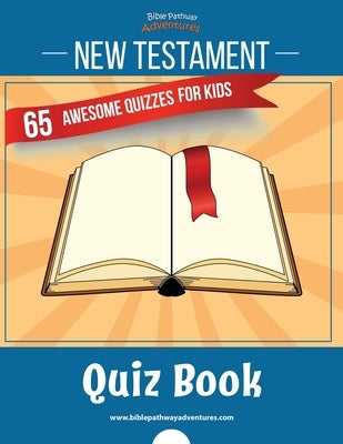 New Testament Quiz Book: 65 awesome quizzes for kids Paperback Bible Pathway Adventures