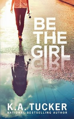 Be the Girl K.A. Tucker