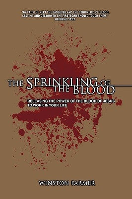 The Sprinkling of the Blood: Releasing the Power of the Blood of Jesus to Work in Your Life by Farmer, Winston