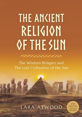 The Ancient Religion of the Sun: The Wisdom Bringers and The Lost Civilization of the Sun Paperback Sura Ondrunar Publishing