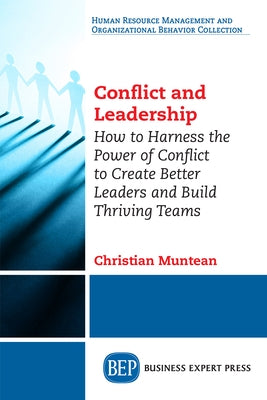 Conflict and Leadership: How to Harness the Power of Conflict to Create Better Leaders and Build Thriving Teams Paperback Business Expert Press