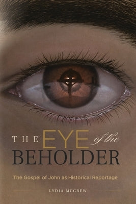 The Eye of the Beholder: The Gospel of John as Historical Reportage Paperback Deward Publishing