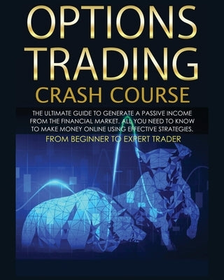 Options Trading Crash Course: The Complete Guide step by step to Generate a Passive Income from The Financial Market by Hudson, Robin