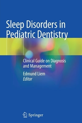 Sleep Disorders in Pediatric Dentistry: Clinical Guide on Diagnosis and Management by Liem, Edmund