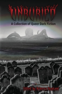 Unburied: A Collection of Queer Dark Fiction by Rowland, Rebecca