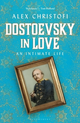 Dostoevsky in Love: An Intimate Life by Christofi, Alex