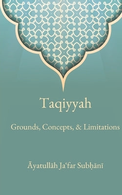 Taqiyyah: Grounds, Concepts, & Limitations by Subhani, Ja'far