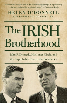 The Irish Brotherhood: John F. Kennedy, His Inner Circle, and the Improbable Rise to the Presidency Paperback Counterpoint LLC