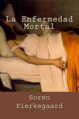 La Enfermedad Mortal (Spanish Edition) by Kierkegaard, Soren