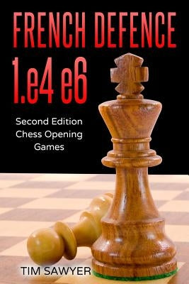 French Defence 1.e4 e6: Second Edition - Chess Opening Games Paperback Independently Published