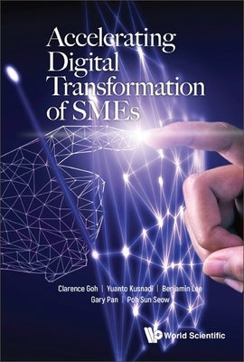 Accelerating Digital Transformation of Smes by Goh, Clarence