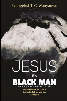 Jesus Is A Black Man: My people perish not for lack of beauty or money but for lack of knowledge of the truth. He has no form nor comeliness Paperback Createspace Independent Publishing Platform