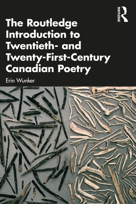 The Routledge Introduction to Twentieth- And Twenty-First-Century Canadian Poetry by Wunker, Erin