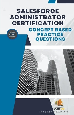 Concept Based Practice Questions for Salesforce Administrator Certification Latest Edition 2023 by Og, Exam