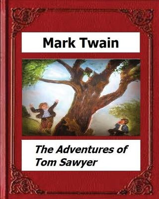 The Adventures of Tom Sawyer (1876) by: Mark Twain (Novel) Paperback Createspace Independent Publishing Platform