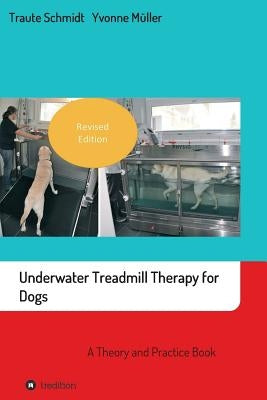 Underwater Treadmill Therapy for Dogs: A Theory and Practice Book by Schmidt, Traute