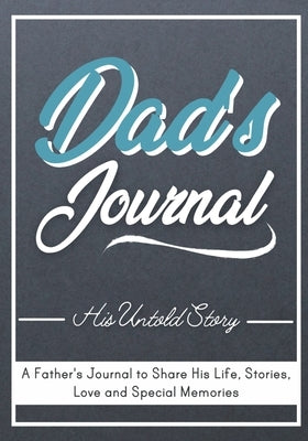 Dad's Journal - His Untold Story: Stories, Memories and Moments of Dad's Life: A Guided Memory Journal 7 x 10 inch by Publishing Group, The Life Graduate