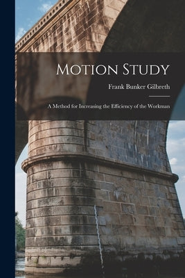 Motion Study: A Method for Increasing the Efficiency of the Workman Paperback Legare Street Press