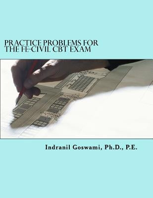 Practice Problems for the FE-CIVIL CBT Exam: Nearly 500 Practice Problems and Solutions on all 18 subject areas of the FE-CIVIL Exam (NCEES) Paperback Createspace Independent Publishing Platform