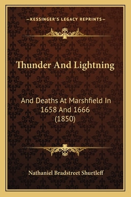 Thunder And Lightning: And Deaths At Marshfield In 1658 And 1666 (1850) by Shurtleff, Nathaniel Bradstreet