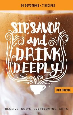 Sip, Savor, and Drink Deeply Devotional: Receive God's Overflowing Gifts Paperback Concordia Publishing House