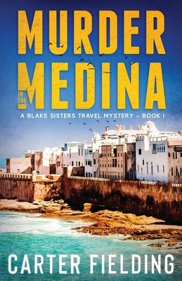 Murder in the Medina: A Blake Sisters Travel Mystery Paperback Carter Fielding Press