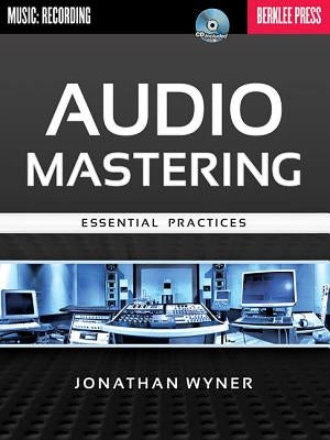 Audio Mastering: Essential Practices [With CD (Audio)] by Wyner, Jonathan