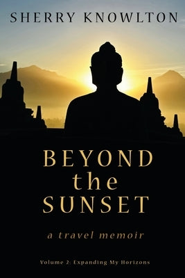 Beyond the Sunset, a travel memoir: Volume 2: Expanding My Horizons by Knowlton, Sherry