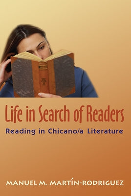 Life in Search of Readers: Reading (In) Chicano/A Literature by Martín-Rodríguez, Manuel M.