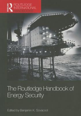 The Routledge Handbook of Energy Security by Sovacool, Benjamin K.