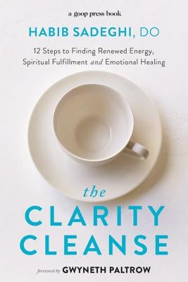 The Clarity Cleanse: 12 Steps to Finding Renewed Energy, Spiritual Fulfillment, and Emotional Healing by Sadeghi, Habib