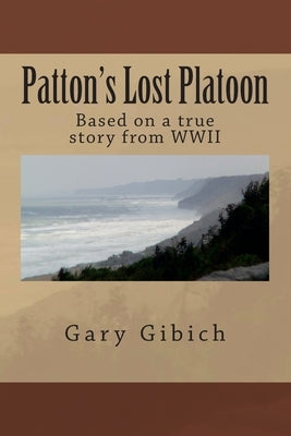 Patton's Lost Platoon: Based on a true story from WWII Paperback Createspace Independent Publishing Platform