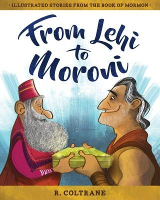 From Lehi to Moroni: Illustrated Stories from the Book of Mormon by Coltrane, R.