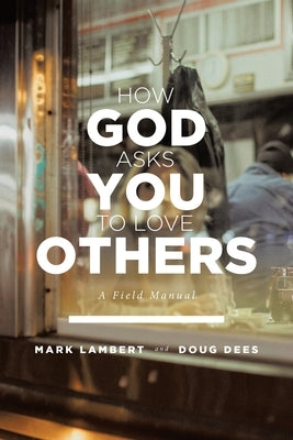 How God Asks You To Love Others: A Field Manual by Lambert, Mark