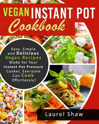 Vegan Instant Pot Cookbook: Easy, Simple and Delicious Vegan Recipes Made for Your Instant Pot Pressure Cooker, Everyone Can Cook Effortlessly! Paperback Createspace Independent Publishing Platform