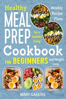 Healthy Meal Prep Cookbook for Beginners: Weekly Recipe Plans for a Healthy Living and Weight Loss Paperback Independently Published