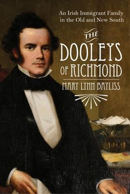 The Dooleys of Richmond: An Irish Immigrant Family in the Old and New South by Bayliss, Mary Lynn